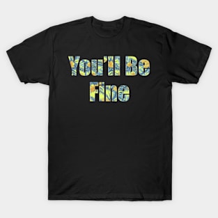 You'll Be Fine T-Shirt